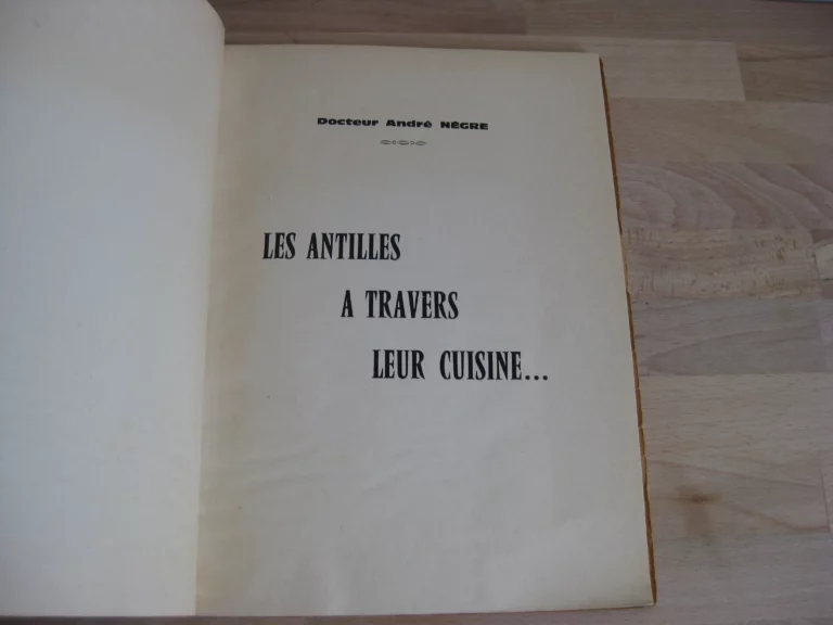 Les Antilles à travers leur cuisine, André Nègre - Édition originale Les Antilles à travers leur cuisine, André Nègre - Édition originale