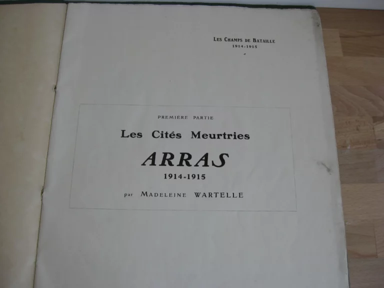 Les champs de bataille 1914 – 1915. Première partie. Les cités meurtries. Arras 1914 – 1915 Les champs de bataille 1914 – 1915. Première partie. Les cités meurtries. Arras 1914 – 1915