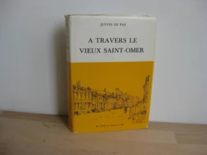 A travers le vieux Saint-Omer - Justin de Pas A travers le vieux Saint-Omer - Justin de Pas
