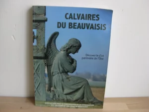 Calvaires du Beauvaisis. Découverte d’un patrimoine de l’Oise Calvaires du Beauvaisis. Découverte d’un patrimoine de l’Oise