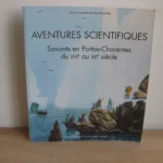 Aventures scientifiques. Savants en Poitou-Charentes du XVIè au XXè siècle Aventures scientifiques. Savants en Poitou-Charentes du XVIè au XXè siècle
