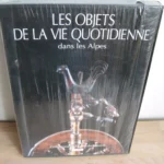 Les objets de la vie quotidienne dans les Alpes, Jean Guibal Les objets de la vie quotidienne dans les Alpes, Jean Guibal