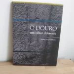 O Douro um olhar diferente - António Augusto Ribeiro O Douro um olhar diferente - António Augusto Ribeiro