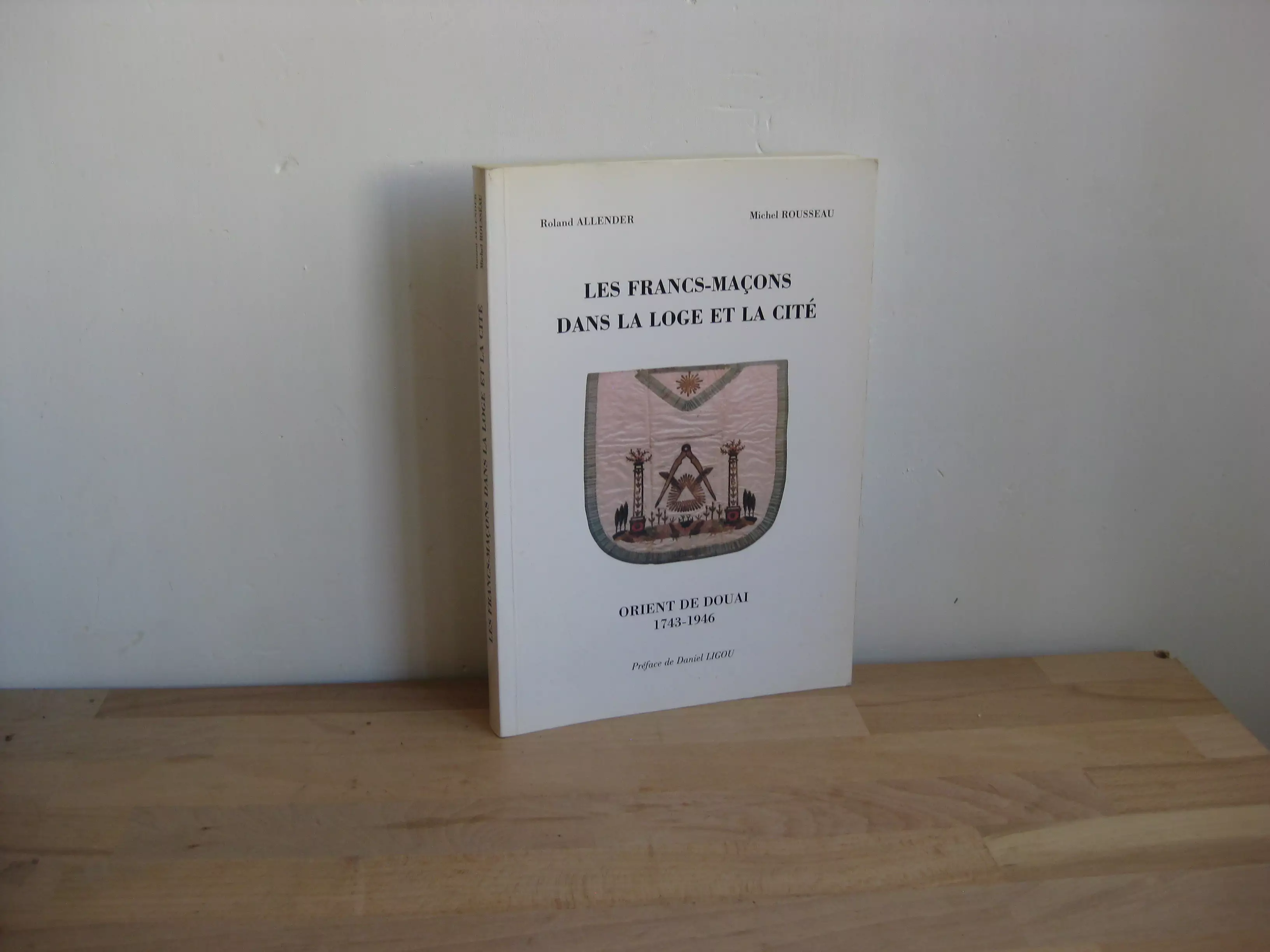 Francs-Maçons dans la loge et la cité : l’Orient de Douai. Francs-Maçons dans la loge et la cité : l’Orient de Douai.