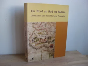 Du Nord au Sud du Sahara, Cinquante ans d'archéologie française